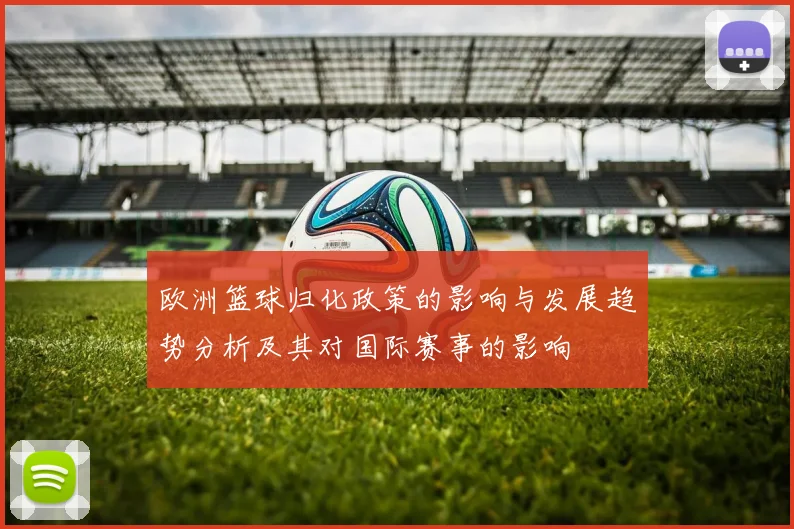 欧洲篮球归化政策的影响与发展趋势分析及其对国际赛事的影响